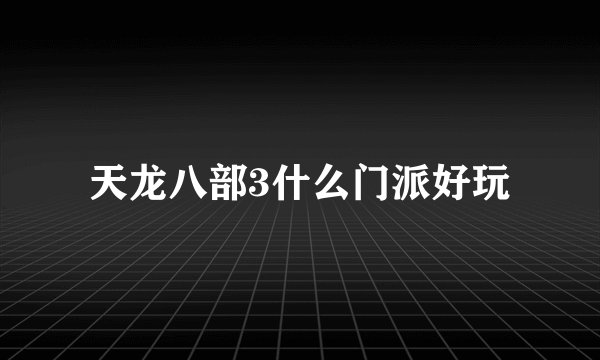 天龙八部3什么门派好玩