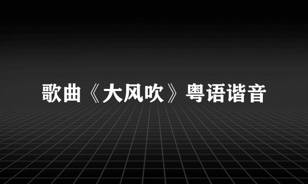 歌曲《大风吹》粤语谐音