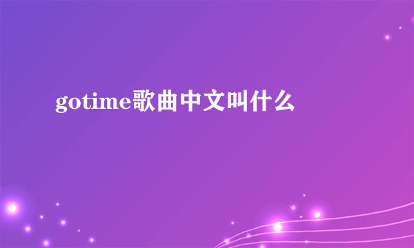 gotime歌曲中文叫什么