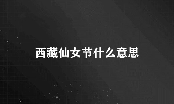 西藏仙女节什么意思