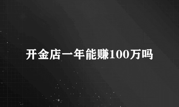 开金店一年能赚100万吗