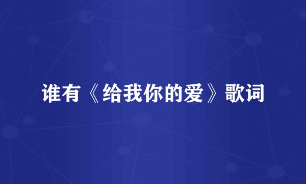 谁有《给我你的爱》歌词