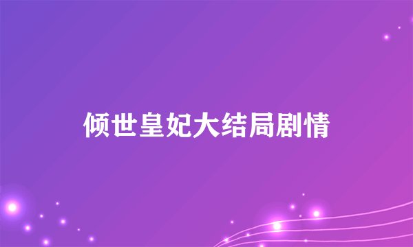 倾世皇妃大结局剧情