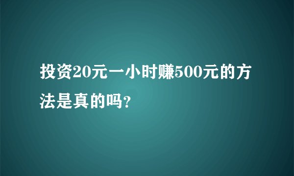 投资20元一小时赚500元的方法是真的吗？