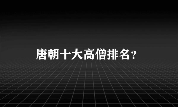 唐朝十大高僧排名？