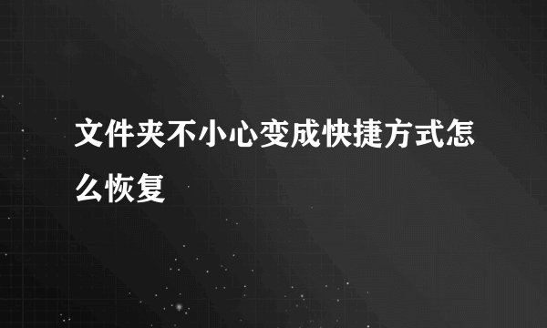 文件夹不小心变成快捷方式怎么恢复