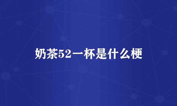 奶茶52一杯是什么梗
