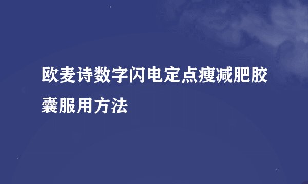 欧麦诗数字闪电定点瘦减肥胶囊服用方法