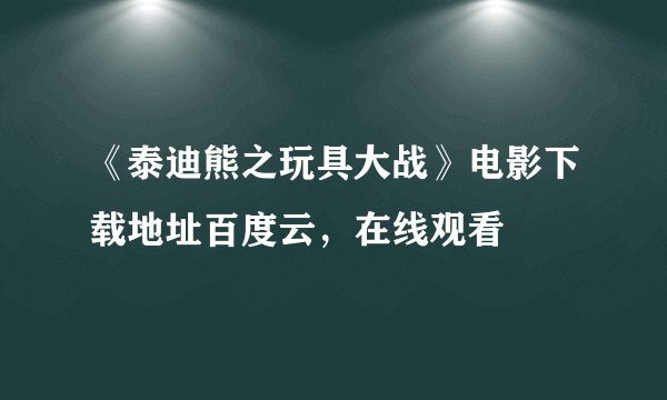 《泰迪熊之玩具大战》电影下载地址百度云，在线观看