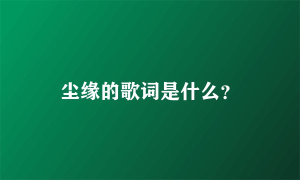 尘缘的歌词是什么？