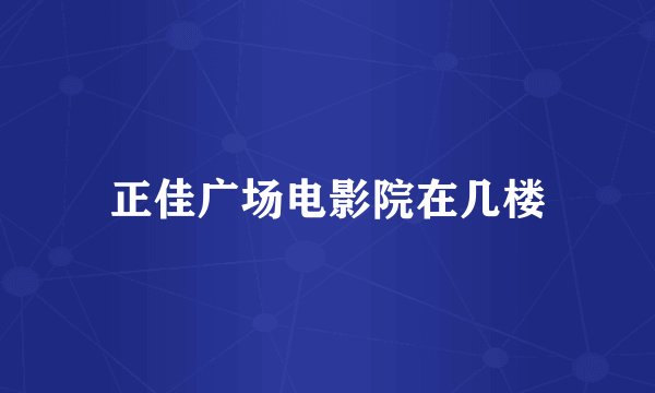 正佳广场电影院在几楼