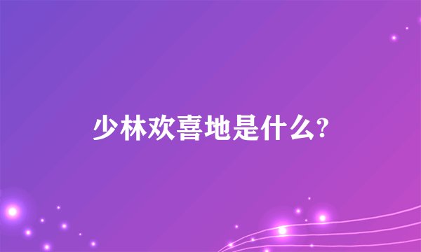 少林欢喜地是什么?