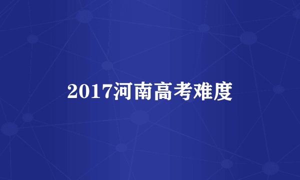 2017河南高考难度