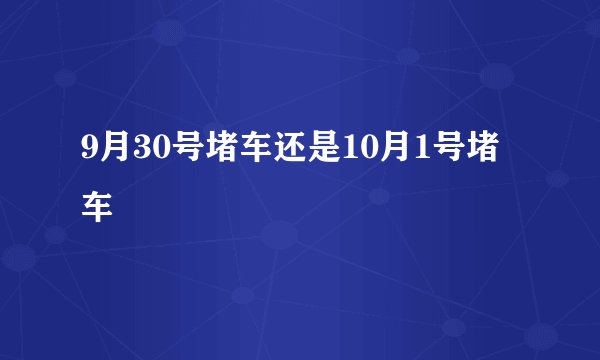 9月30号堵车还是10月1号堵车