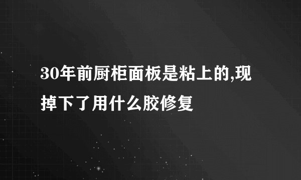 30年前厨柜面板是粘上的,现掉下了用什么胶修复
