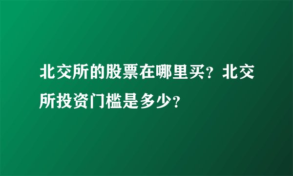 北交所的股票在哪里买？北交所投资门槛是多少？