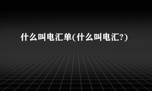 什么叫电汇单(什么叫电汇?)