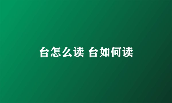 台怎么读 台如何读