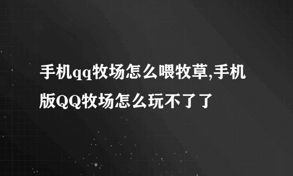 手机qq牧场怎么喂牧草,手机版QQ牧场怎么玩不了了