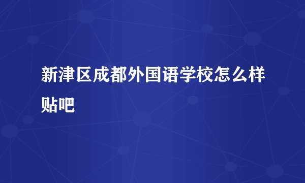 新津区成都外国语学校怎么样贴吧