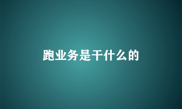 跑业务是干什么的