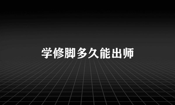 学修脚多久能出师