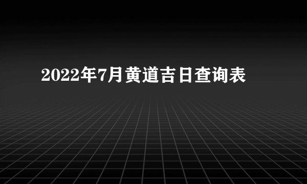 2022年7月黄道吉日查询表