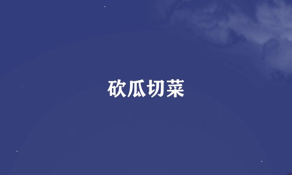 砍瓜切菜