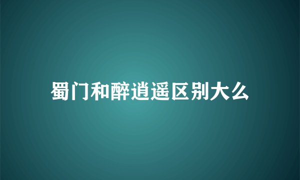 蜀门和醉逍遥区别大么