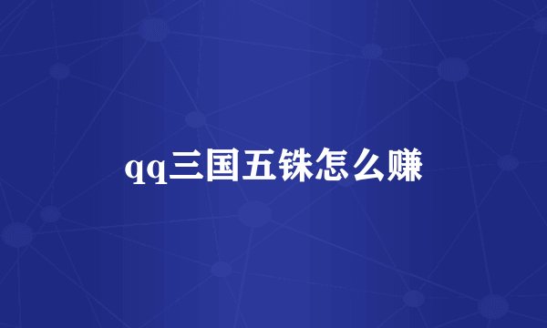 qq三国五铢怎么赚