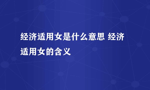 经济适用女是什么意思 经济适用女的含义