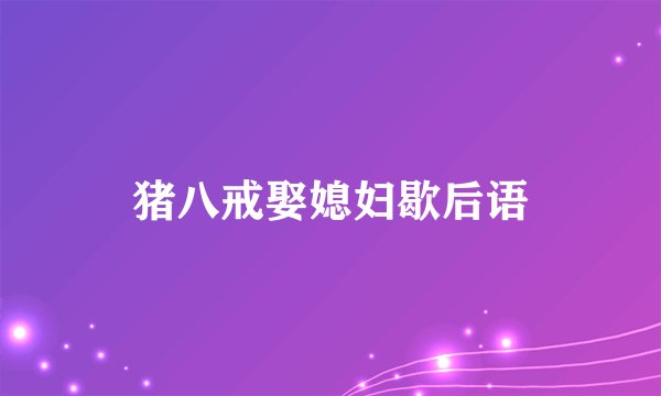 猪八戒娶媳妇歇后语