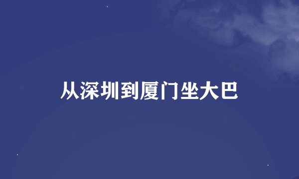 从深圳到厦门坐大巴