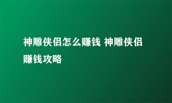 神雕侠侣怎么赚钱 神雕侠侣赚钱攻略