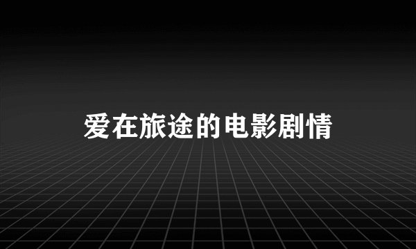 爱在旅途的电影剧情