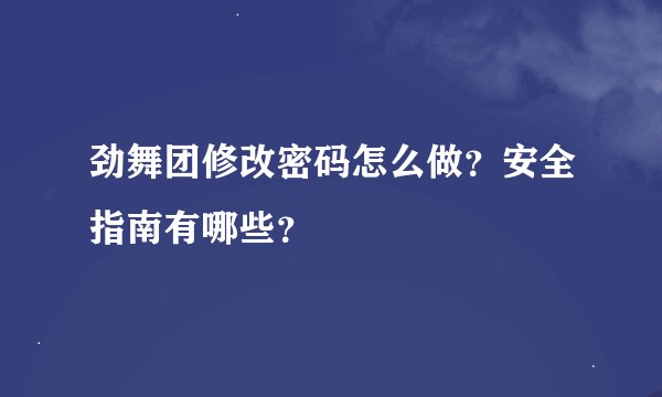 劲舞团修改密码怎么做？安全指南有哪些？