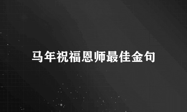 马年祝福恩师最佳金句