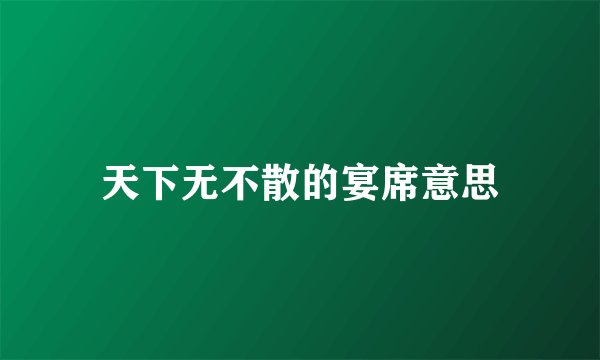 天下无不散的宴席意思