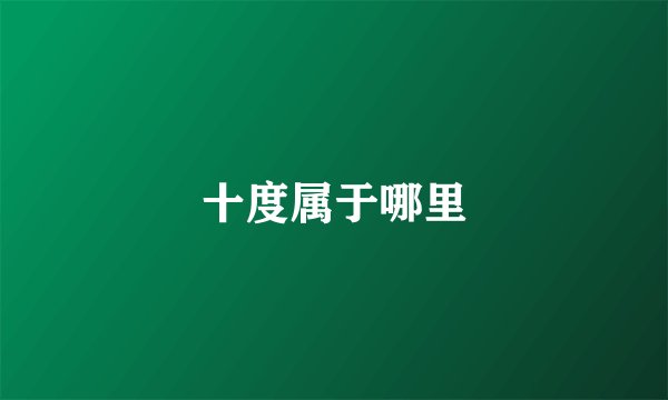 十度属于哪里