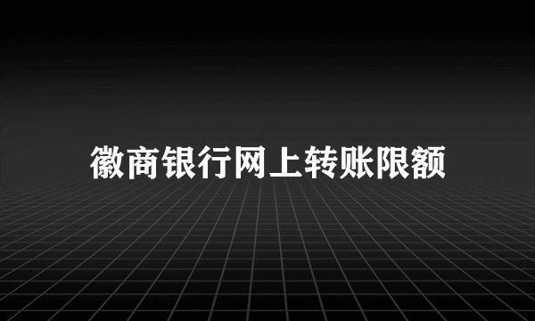 徽商银行网上转账限额