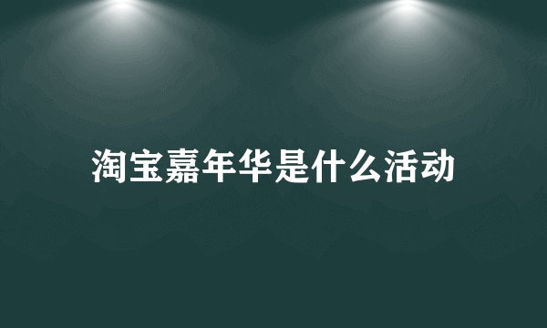 淘宝嘉年华是什么活动