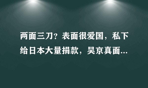 两面三刀？表面很爱国，私下给日本大量捐款，吴京真面目藏不住了