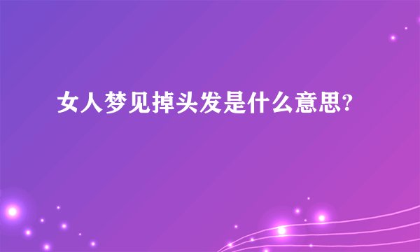 女人梦见掉头发是什么意思?