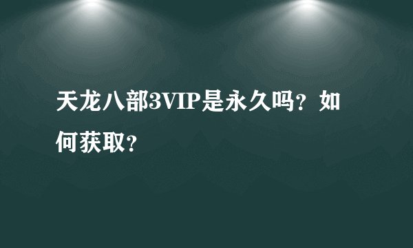 天龙八部3VIP是永久吗？如何获取？