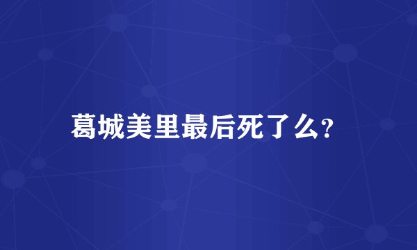 葛城美里最后死了么？