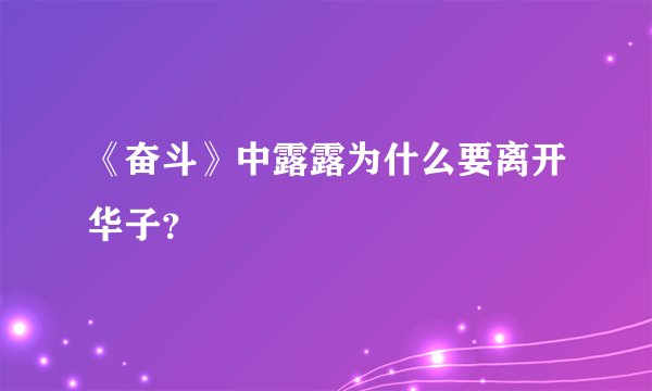 《奋斗》中露露为什么要离开华子？