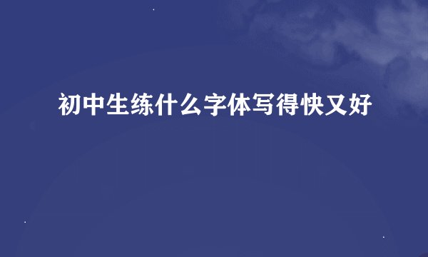 初中生练什么字体写得快又好