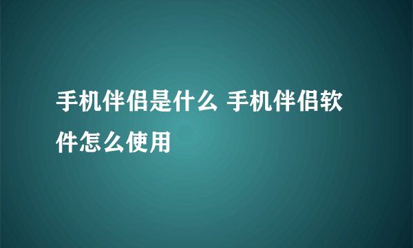 手机伴侣是什么 手机伴侣软件怎么使用