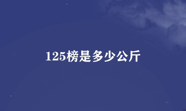 125榜是多少公斤