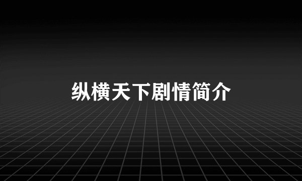 纵横天下剧情简介